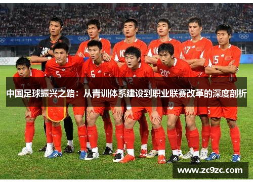 中国足球振兴之路:从青训体系建设到职业联赛改革的深度剖析 中国足球振兴之路:从青训体系建设到职业联赛改革的深度剖析